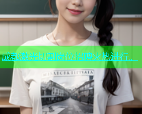 成都激光切割岗位招聘火热进行。(图2)